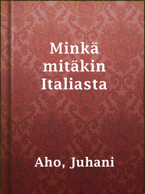 Juhani Aho作のMinkä mitäkin Italiastaの作品詳細 - 貸出可能